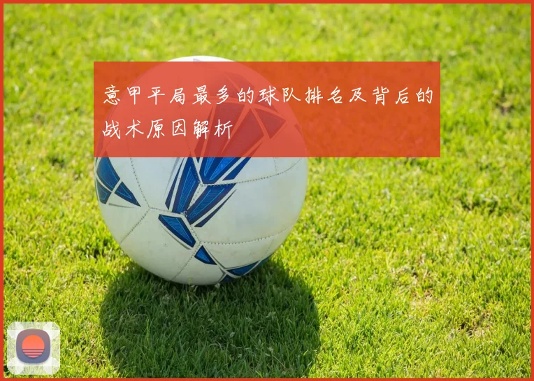 意甲平局最多的球队排名及背后的战术原因解析