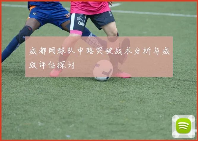 成都网球队中路突破战术分析与成效评估探讨