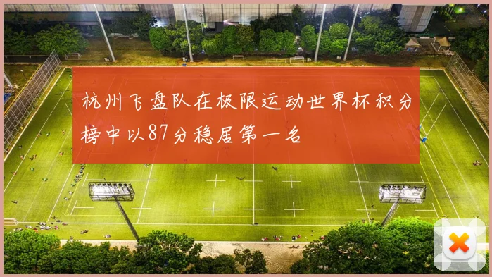 杭州飞盘队在极限运动世界杯积分榜中以87分稳居第一名